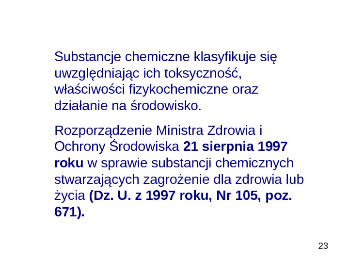   23 Substancje chemiczne klasyfikuje się uwzględniając ich toksyczność,  właściwości fizykochemiczne oraz działanie na