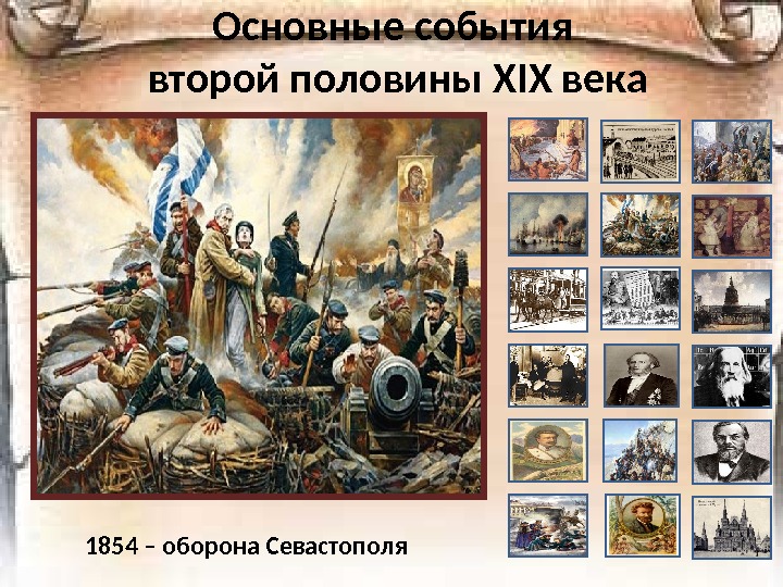 Основные события второй половины Х I Х века 1854 – оборона Севастополя 
