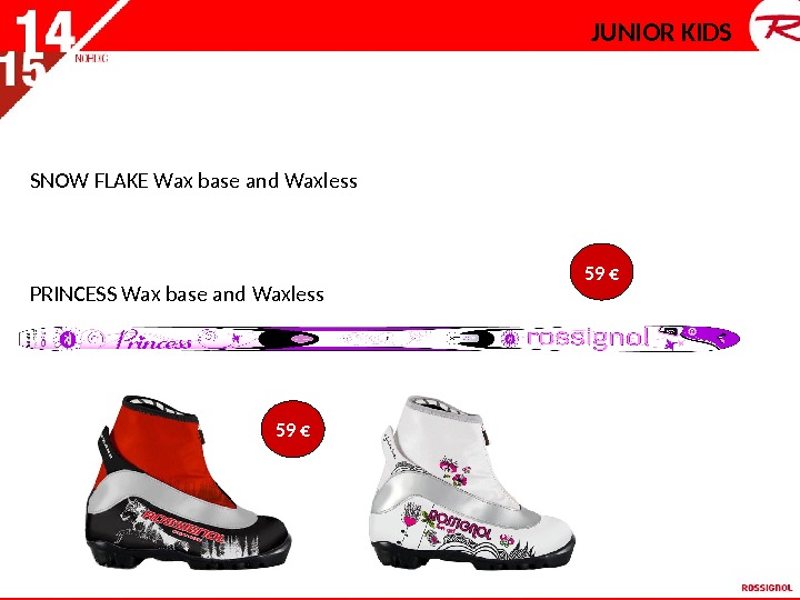 JUNIOR KIDS SNOW FLAKE Wax base and Waxless PRINCESS Wax base and Waxless 59 € 