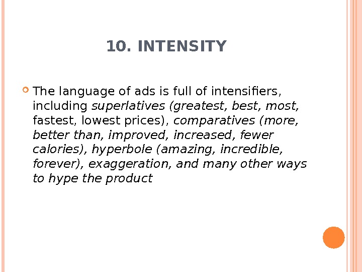 10. INTENSITY The language of ads is full of intensifiers,  including superlatives (greatest, best, most,