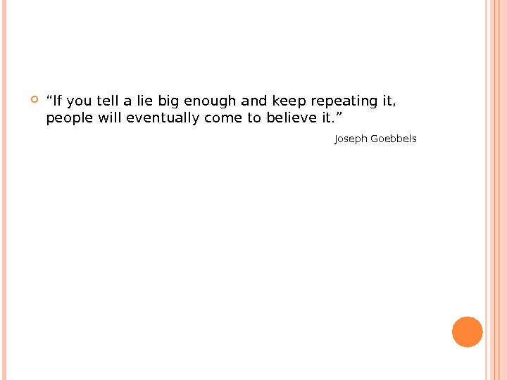  “ If you tell a lie big enough and keep repeating it,  people will