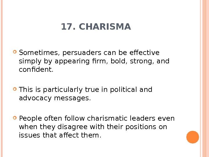 17. CHARISMA Sometimes, persuaders can be effective simply by appearing firm, bold, strong, and confident. 