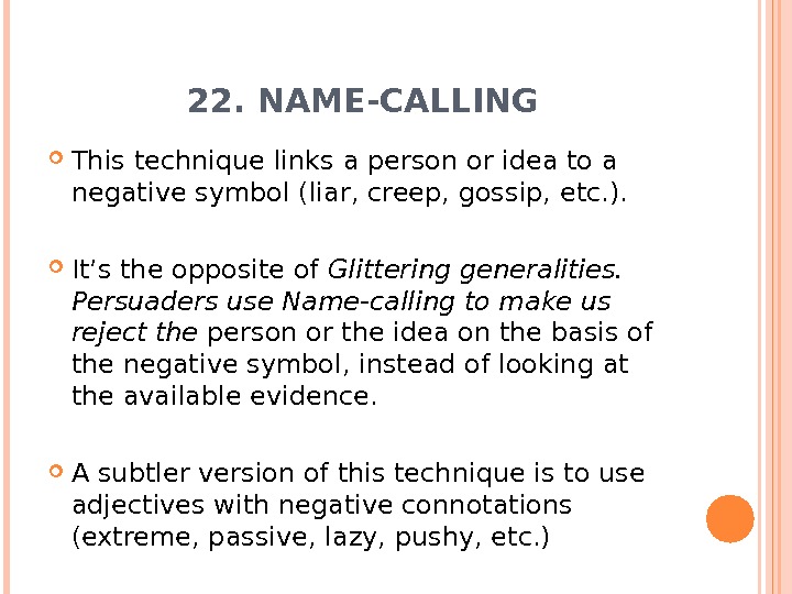 22. NAME-CALLING This technique links a person or idea to a negative symbol (liar, creep, gossip,