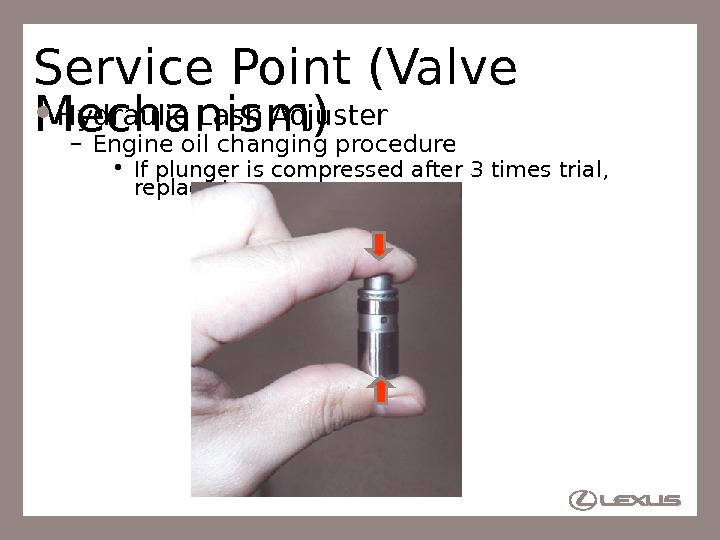 31 Service Point (Valve Mechanism) Hydraulic Lash Adjuster – Engine oil changing procedure • If plunger