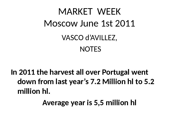 MARKET WEEK Moscow June 1 st 2011 VASCO d’AVILLEZ,  NOTES In 2011 the harvest all