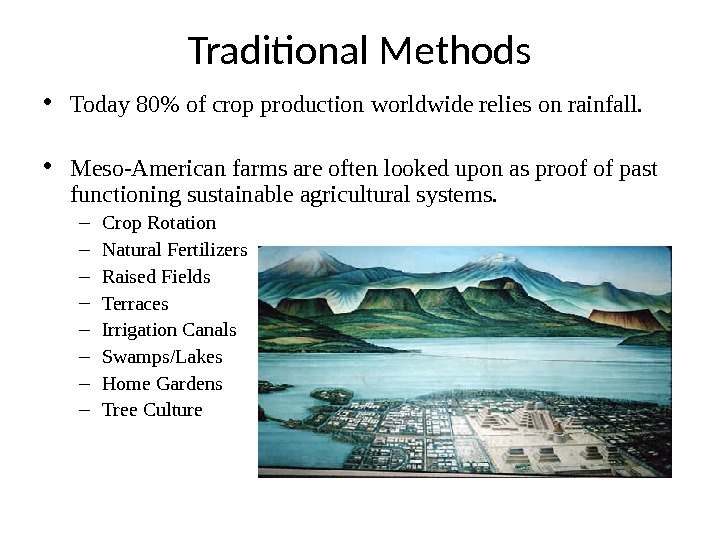 Traditional Methods • Today 80 of crop production worldwide relies on rainfall.  • Meso-American farms
