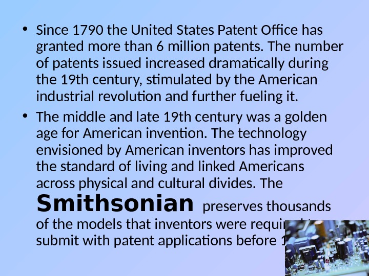  • Since 1790 the United States Patent Office has granted more than 6 million patents.