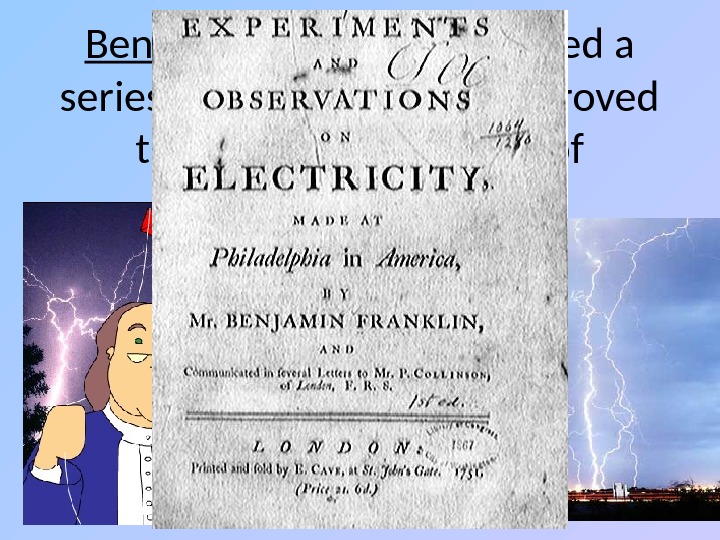 Benjamin Franklin conducted a series of experiments that proved that lightning is a form of electricity.