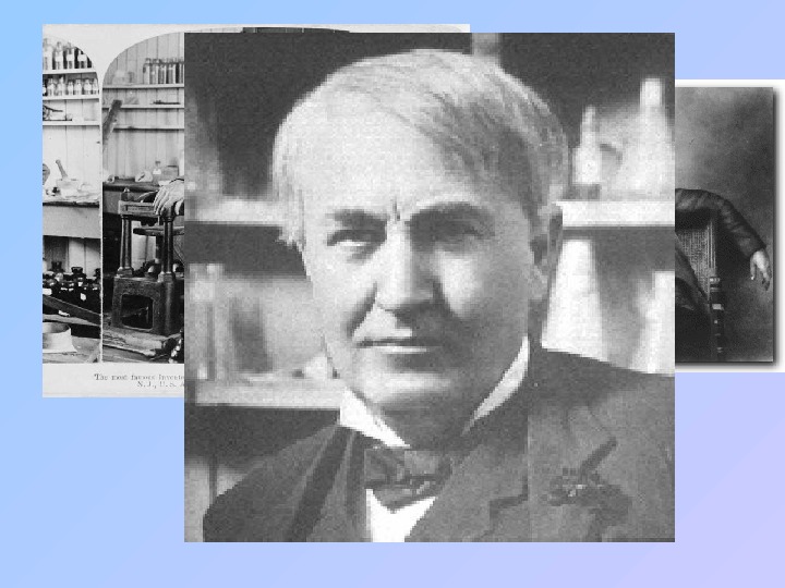 Thomas Alva Edison • When Edison was born, society still thought of electricity as a novelty,