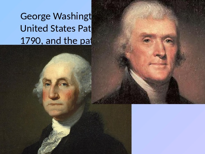  George Washington signed the First United States Patent Grant on July 31,  1790, and