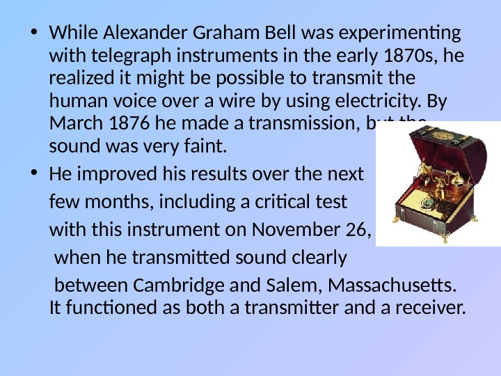  • While Alexander Graham Bell was experimenting with telegraph instruments in the early 1870 s,