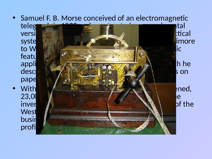  • Samuel F. B. Morse conceived of an electromagnetic telegraph in 1832 and constructed an
