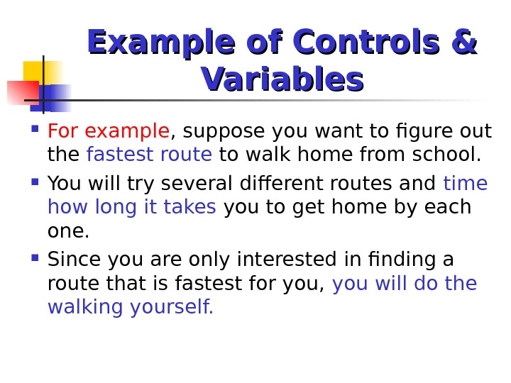 Example of Controls & Variables For example , suppose you want to figure out the fastest