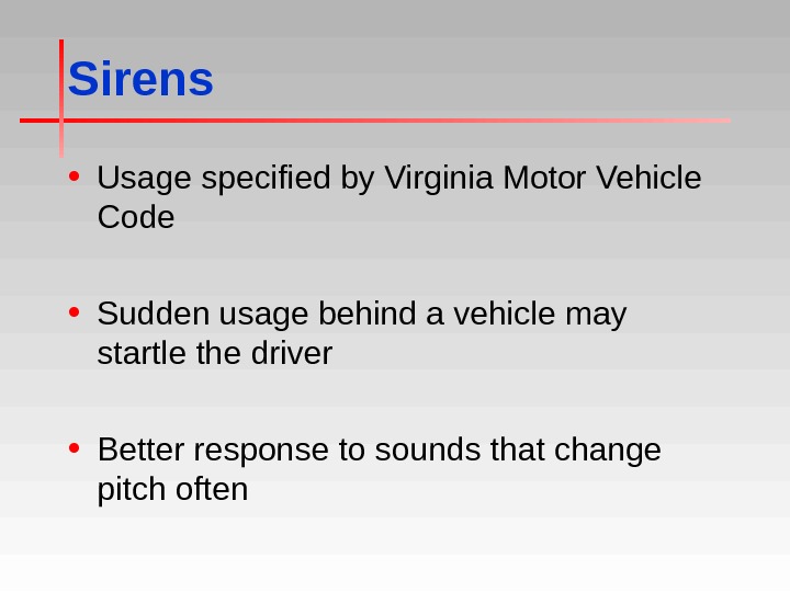 Sirens • Usage specified by Virginia Motor Vehicle Code • Sudden usage behind a vehicle may