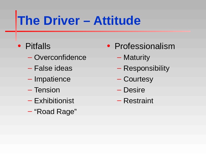 The Driver – Attitude • Pitfalls – Overconfidence – False ideas – Impatience – Tension –