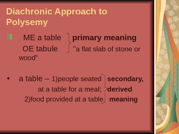 Diachronic Approach to Polysemy  ME a table primary meaning   OE tabule  “