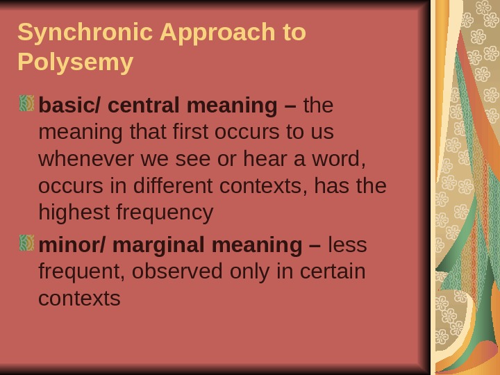 Synchronic Approach to Polysemy basic/ central meaning – the meaning that first occurs to us whenever