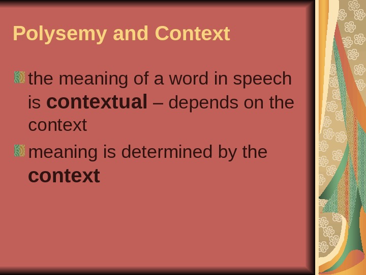 Polysemy and Context the meaning of a word in speech is contextual – depends on the