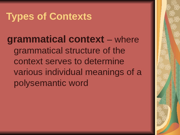 Types of Contexts grammatical context – where grammatical structure of the context serves to determine various