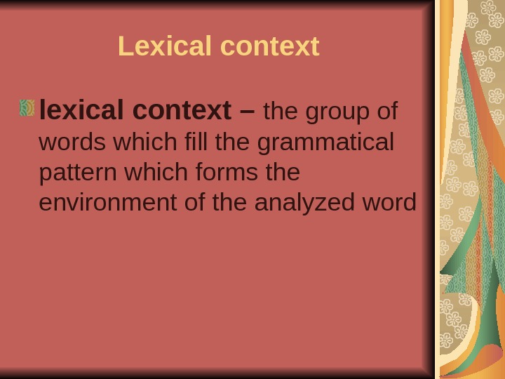 Lexical context lexical context – the group of words which fill the grammatical pattern which forms