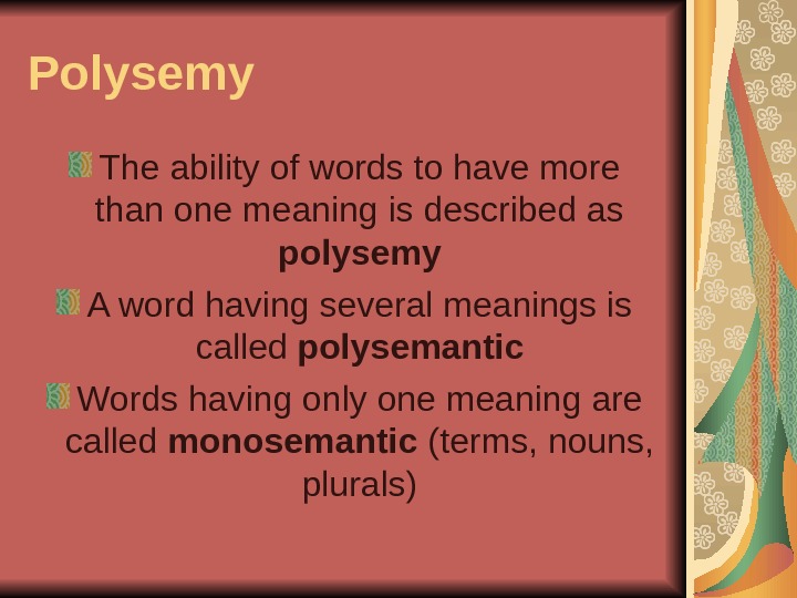 Polysemy The ability of words to have more than one meaning is described as polysemy A