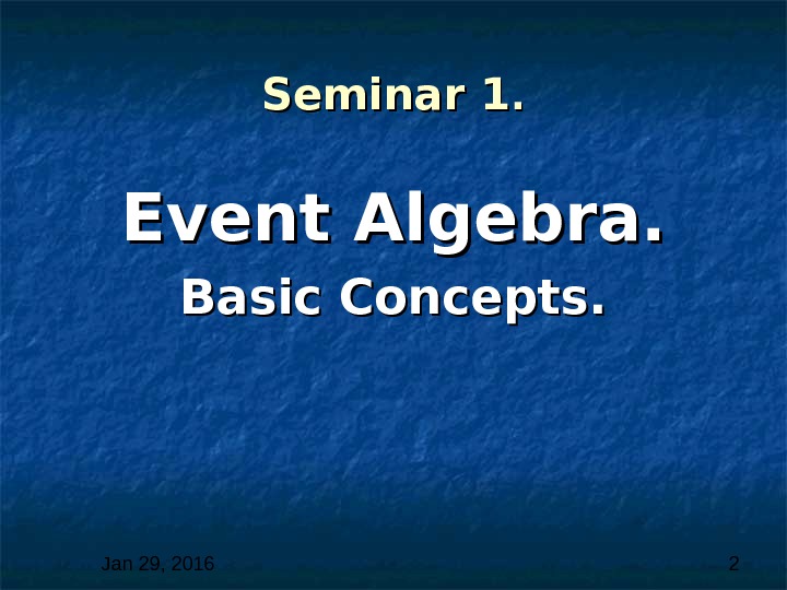 Jan 29, 2016  2 Seminar 1. . Event Algebra. Basic Concepts. 
