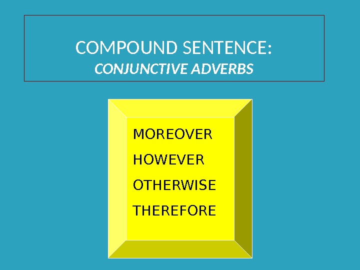 COMPOUND SENTENCE: CONJUNCTIVE ADVERBS MOREOVER HOWEVER OTHERWISE THEREFORE 