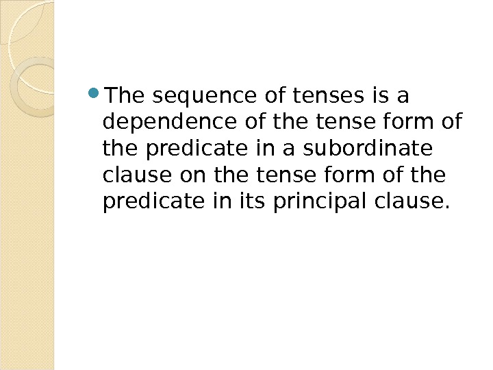  The sequence of tenses is a dependence of the tense form of the predicate in