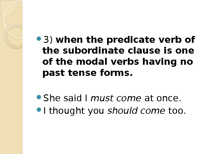  3) when the predicate verb of the subordinate clause is one of the modal verbs