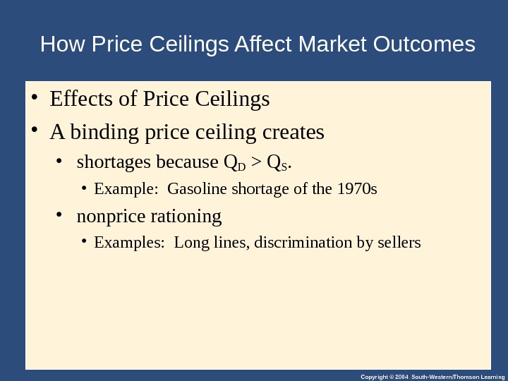 Copyright © 2004 South-Western/Thomson Learning. How Price Ceilings Affect Market Outcomes • Effects of Price Ceilings