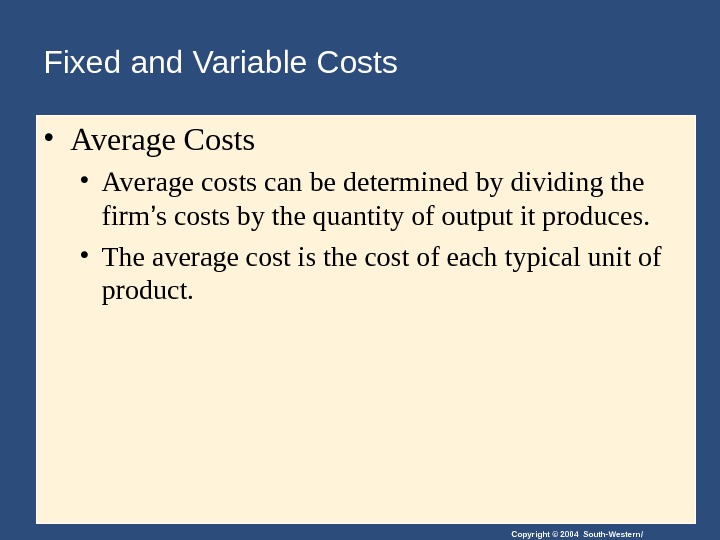 Copyright © 2004 South-Western/Fixed and Variable Costs • Average costs can be determined by dividing the