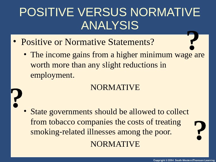 Copyright © 2004 South-Western/Thomson Learning • Positive or Normative Statements?  • The income gains from