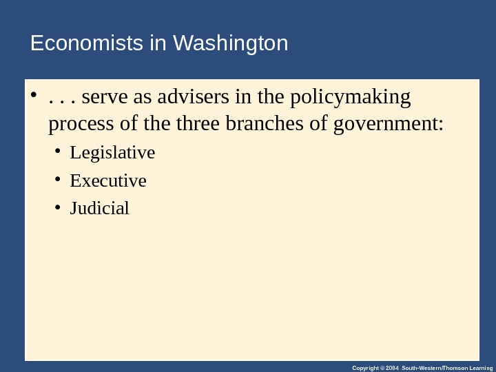 Copyright © 2004 South-Western/Thomson Learning. Economists in Washington • . . . serve as advisers in