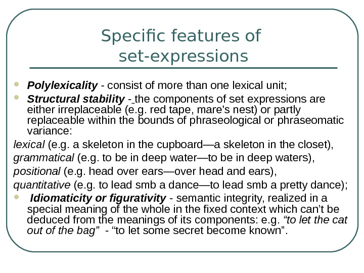   Specific features of set-expressions Polylexicality - consist of more than one lexical unit; 