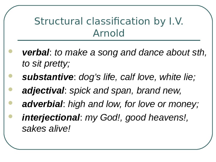  Structural classification  by I. V.  Arnold verbal :  to make a