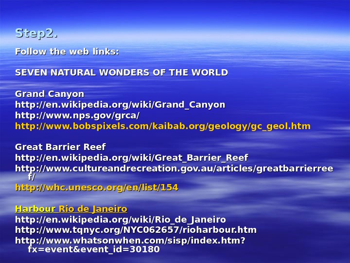  Step 2. Follow the web links: SEVEN NATURAL WONDERS OF THE WORLD Grand Canyon http: