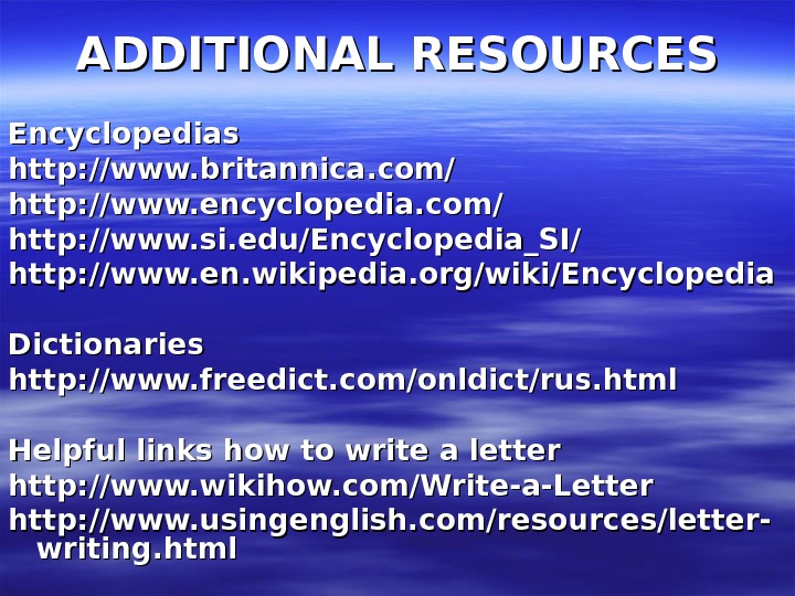  ADDITIONAL RESOURCES Encyclopedias http: //www. britannica. com/ http: //www. encyclopedia. com/ http: //www. si. edu/Encyclopedia_SI/