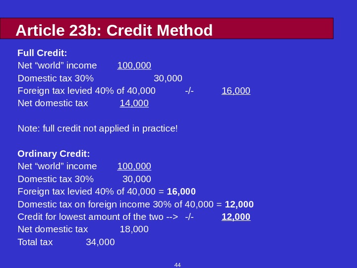 44 Article 23 b: Credit Method Full Credit: Net “world” income 100, 000 Domestic tax 30