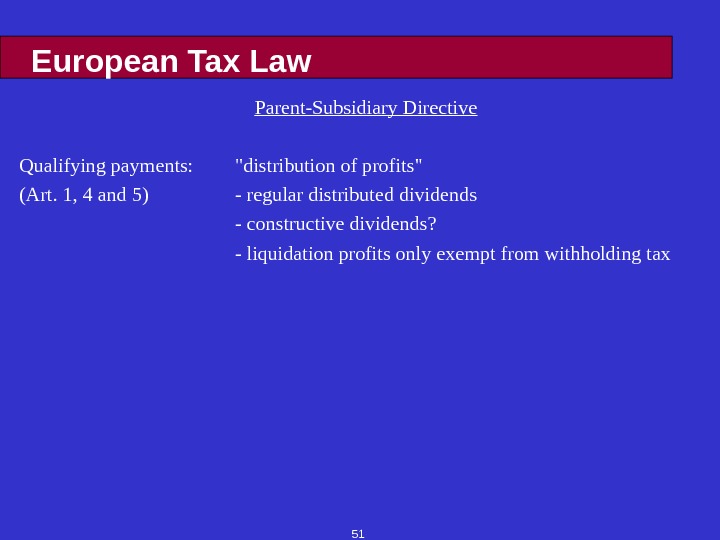 51 European Tax Law Parent-Subsidiary Directive Qualifying payments: distribution of profits (Art. 1, 4 and 5)