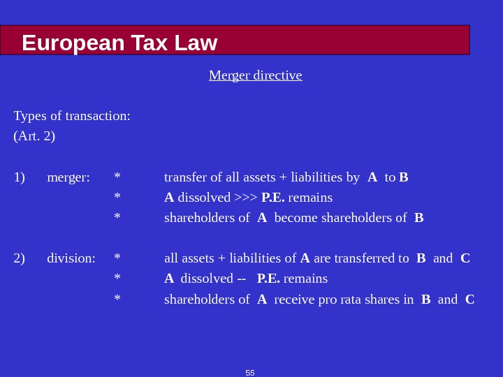 55 European Tax Law Merger directive Types of transaction: (Art. 2) 1) merger: * transfer of