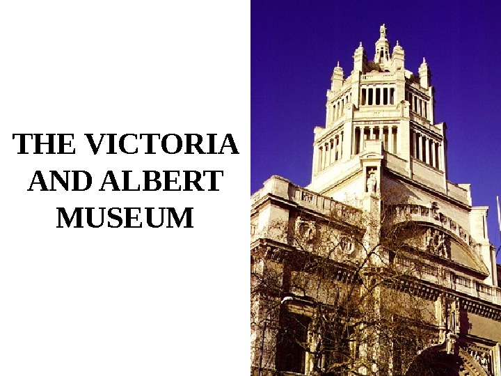   THE VICTORIA AND ALBERT MUSEUM 