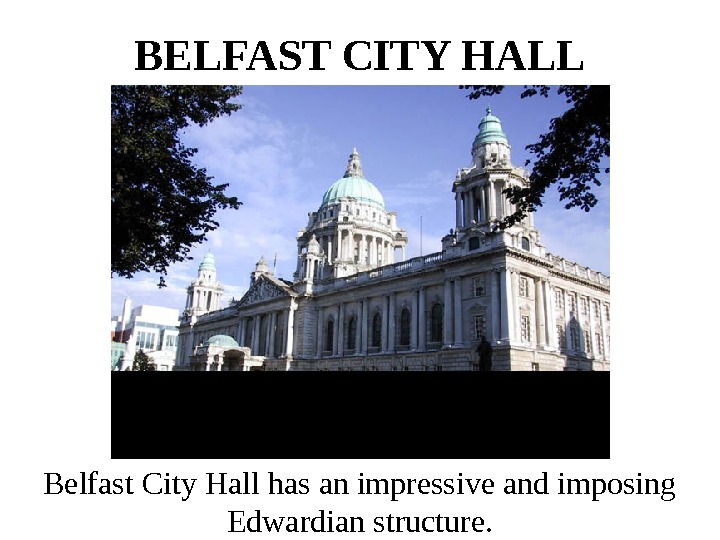   BELFAST CITY HALL Belfast City Hall has an impressive and imposing Edwardian structure. 