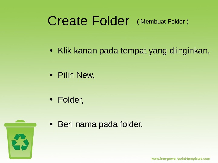 Create Folder • Klik kanan pada tempat yang diinginkan,  • Pilih New,  • Folder,