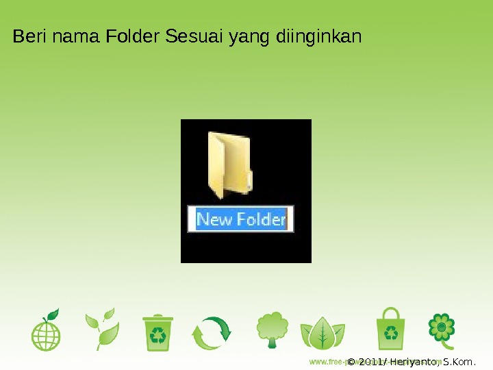 Beri nama Folder Sesuai yang diinginkan © 201 1 / Heriyanto, S. Kom. 