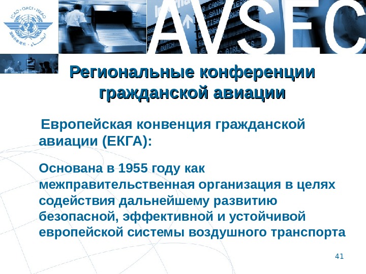 41 Региональные конференции гражданской авиации Европейская конвенция гражданской авиации ( ЕКГА ): Основана в 1955 