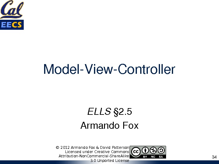 Model. View. Controller ELLS § 2. 5 Armando. Fox 34© 2012 Armando Fox & David Patterson