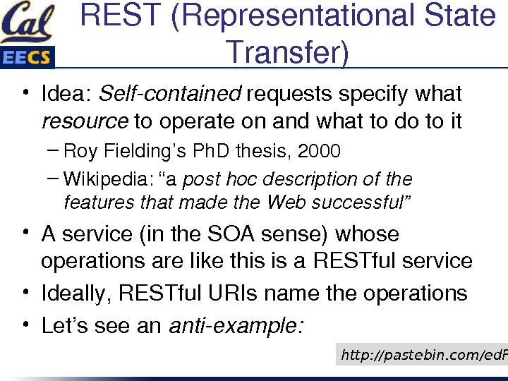 REST(Representational. State Transfer) • Idea: Selfcontained requestsspecifywhat resource tooperateonandwhattodotoit – Roy. Fielding’s. Ph. Dthesis, 2000 –