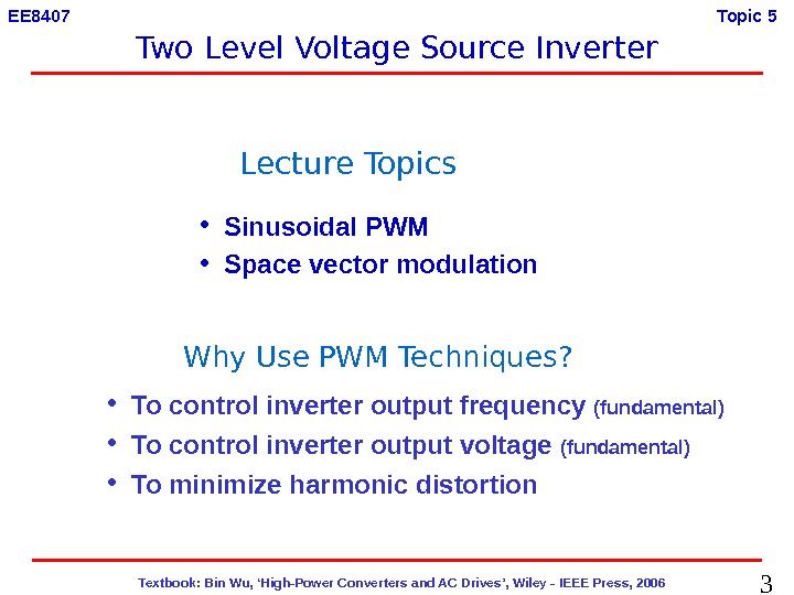 3  Textbook: Bin Wu, ‘High-Power Converters and AC Drives’, Wiley - IEEE Press, 2006 EE