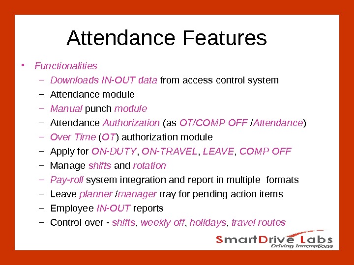 Attendance Features • Functionalities – Downloads IN-OUT  data from access control system – Attendance module