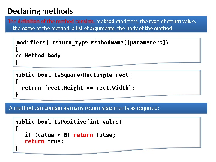Declaring methods The definition of the method consists:  method modifiers, the type of return value,